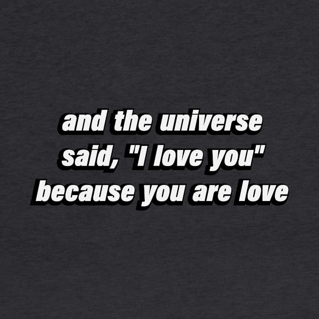 and the universe said, I love you because you are love by DinaShalash